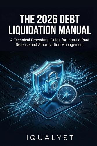 The 2026 Debt Liquidation Manual: A Technical Procedural Guide for Interest Rate Defense and Amortization Management