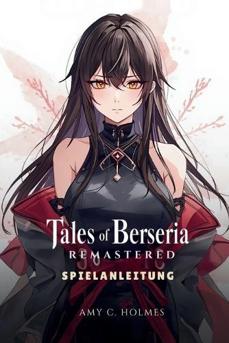 Tales of Berseria Remastered Spielanleitung: Schritt-für-Schritt-Handbuch zum Meistern von Kampfmechaniken, Charakterentwicklung und geheimen Entdeckungen