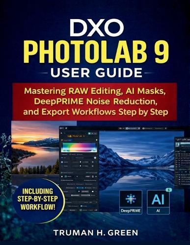DXO Photolab 9 User Guide: Mastering RAW Editing, AI Masks, DeepPRIME Noise Reduction, and Export Workflows Step by Step