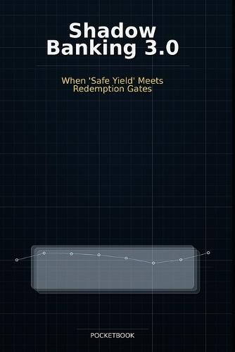Shadow Banking 3.0: When 'Safe Yield' Meets Redemption Gates: Private Credit, Liquidity Mismatch, and the Next Stress Test