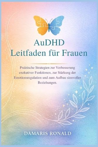 AuDHD Leitfaden für Frauen: Praktische Strategien zur Verbesserung exekutiver Funktionen, zur Stärkung der Emotionsregulation und zum Aufbau sinnvoller Beziehungen.