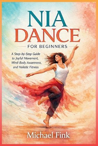 Nia Dance for Beginners: A Step-by-Step Guide to Joyful Movement, Mind-Body Awareness, and Holistic Fitness