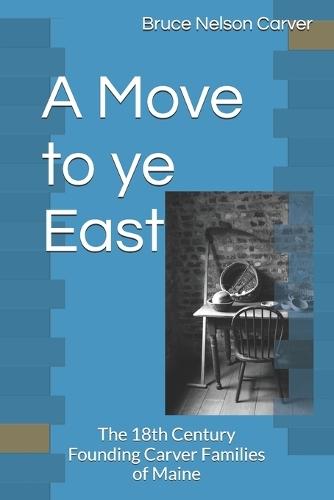 A Move to ye East: The 18th Century Founding Carver Families of Maine