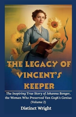 The Legacy of Vincent's Keeper: The Inspiring True Story of Johanna Bonger, the Woman Who Preserved Van Gogh's Genius (Volume 2)