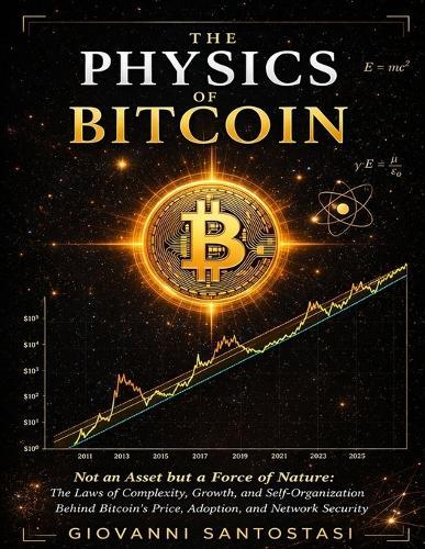 The Physics of Bitcoin: Non an Asset but a Force of Nature: The Laws of Complexity, Growth, and Self-Organization behind Bitcoin Price, Adoption and Network Security