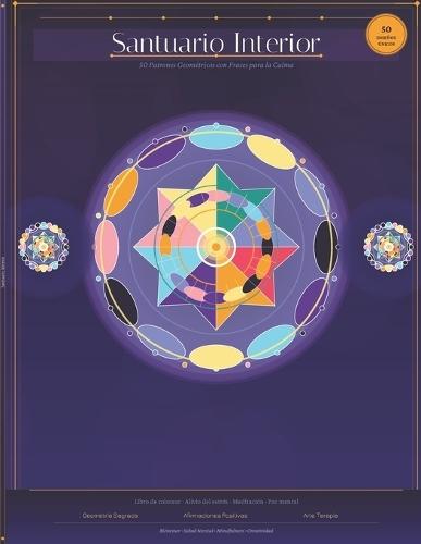 Santuario Interior: 50 Mandalas para calmar la ansiedad y encontrar el equilibrio: Patrones Geométricos con Frases para la Calma