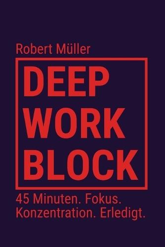 Deep Work Block: 45 Minuten. Fokus. Konzentration. Erledigt.