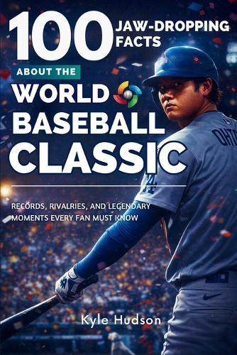 100 Jaw-Dropping Facts About the World Baseball Classic: Records, Rivalries, and Legendary Moments Every Fan Must Know