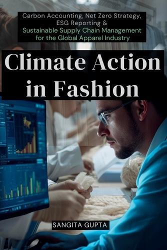 Climate Action in Fashion: Carbon Accounting, Net Zero Strategy, ESG Reporting & Sustainable Supply Chain Management for the Global Apparel Industry