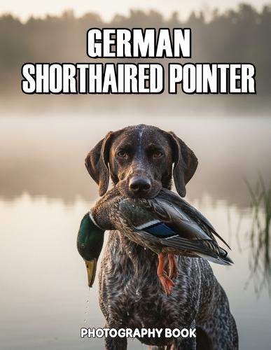 German Shorthaired Pointer Photography Book: The Ultimate Visual Tribute To German Shorthaired Pointers
