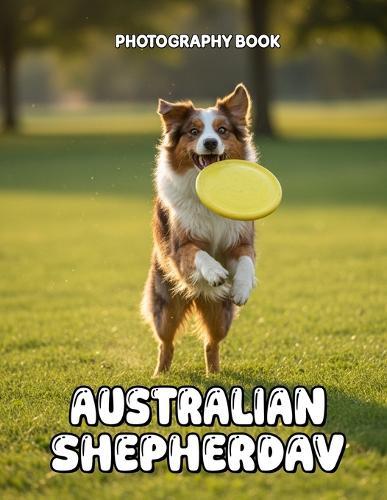 Australian Shepherd Photography Book: Captivating Visual Journey Of The Intelligent Australian Shepherd