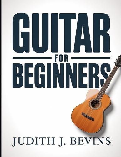 Guitar for Beginners: Learn to Play Your First Guitar Song in Just 7 Days, Even If You've Never Held a Guitar Before