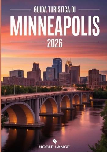 Guida Turistica Di Minneapolis 2026: Cosa vedere, dove andare e come pianificare bene il viaggio
