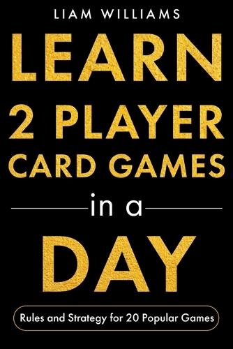 Learn 2 Player Card Games in a Day: Rules and Strategy for 20 Popular Games