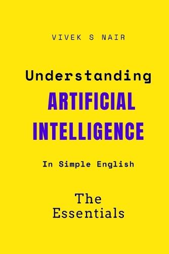 Understanding Artificial Intelligence - The Essentials: Learning AI from the ground up - in simple english.