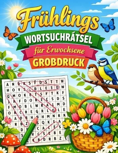 Frühlings Wortsuchrätsel für Erwachsene Großdruck: Große Schrift mit Frühlingsthemen - Über 50 Entspannende Rätsel für die Warme Jahreszeit, Geschenkidee für Senioren, Opa, Oma.