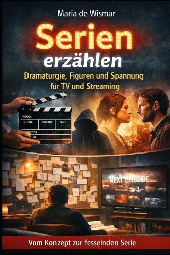 Serien erzählen: Dramaturgie, Figuren und Spannung für TV und Streaming