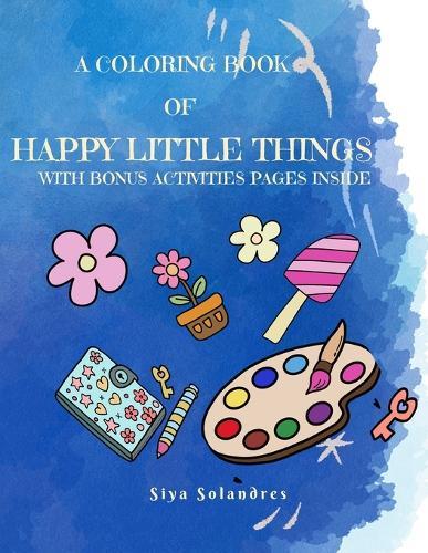 A Coloring book of Happy Little Things: With bonus activities inside ( Ages 5-10)