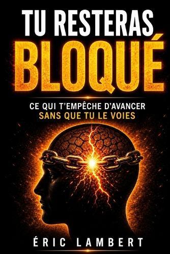 Tu resteras bloqué: Ce qui te maintient bloqué sans que tu le vois