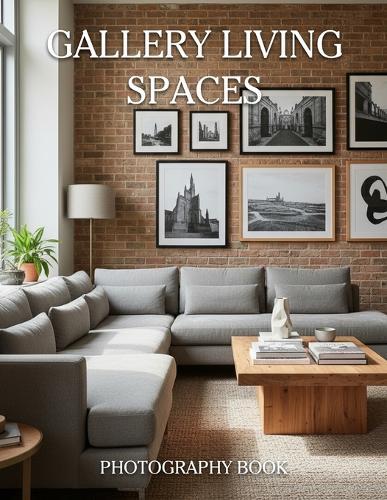 Gallery Living Spaces Photography Book: Step Into A World Of Elegant Interior Design Through Breathtaking And Modern Real Life Home Photos