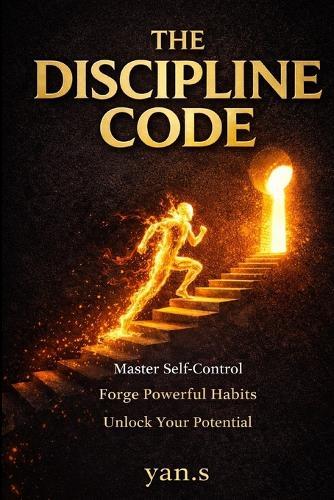 The Discipline Code: Build Unbreakable Self-Control, Destroy Procrastination, and Master Your Daily Habits in 30 Days