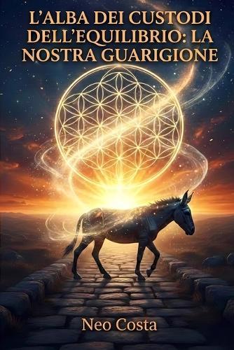 L'Alba dei Custodi dell'Equilibrio: La Nostra Guarigione