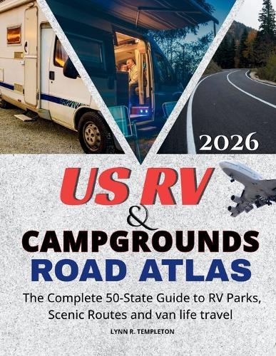 Us RV & Campgrounds Road Atlas: The Complete 50-State Guide to RV Parks, Scenic Routes & Van Life Travel