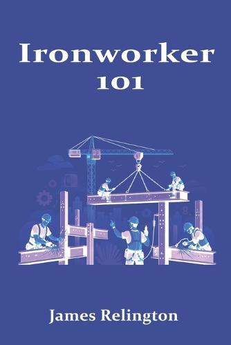 Ironworker 101: How to Start in Structural Steel and Rigging