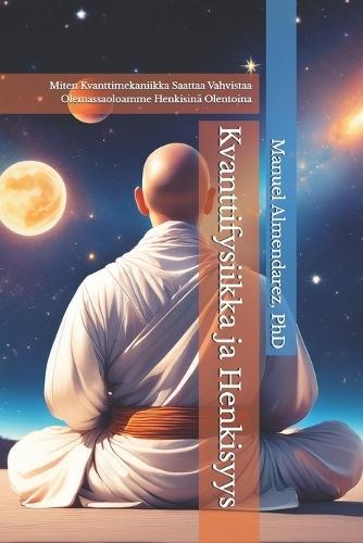Kvanttifysiikka ja Henkisyys: Miten Kvanttimekaniikka Saattaa Vahvistaa Olemassaoloamme Henkisinä Olentoina