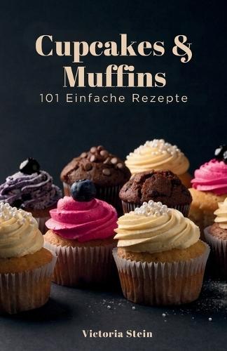 Cupcakes & Muffins: 101 Einfache Rezepte