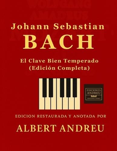 Bach - El Clave Bien Temperado (Edición Completa): Edición completa de las 48 partituras de Bach: Preludios y Fugas del Clave Bien Temperado para pianistas y clavecinistas.