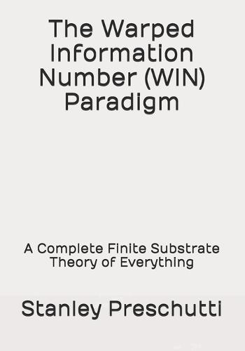 The Warped Information Number (WIN) Paradigm: A Complete Finite Substrate Theory of Everything