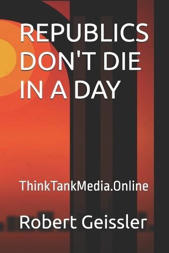 Republics Don't Die in a Day: ThinkTankMedia.Online