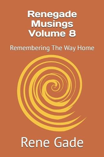 Renegade Musings Volume 8: Remembering The Way Home