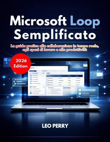 Microsoft Loop Semplificato: La guida pratica alla collaborazione in tempo reale, agli spazi di lavoro e alla produttività