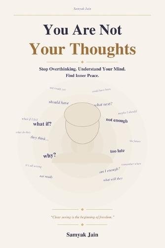 You Are Not Your Thoughts: How to Stop Overthinking, Understand Your Mind, and Find Inner Peace