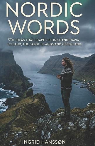 Nordic Words: The Ideas That Shape Life in Scandinavia, Iceland, the Faroe Islands and Greenland