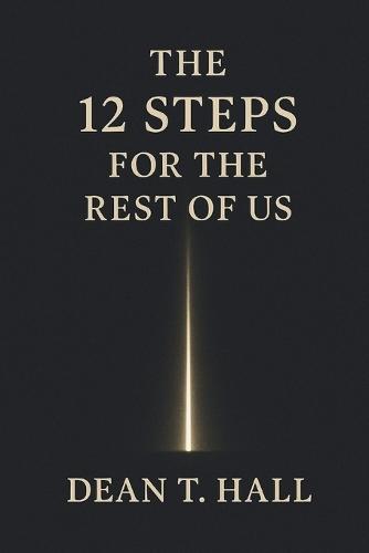 The 12 Steps for the Rest of Us: Honesty, Responsibility, and a Practical Path to Living in Alignment