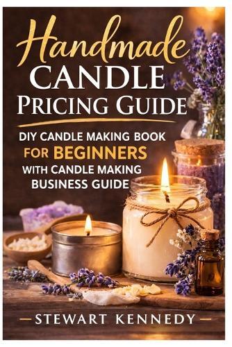 Handmade Candle Pricing Guide: DIY Candle Making Book for Beginners with Candle Making Business Guide