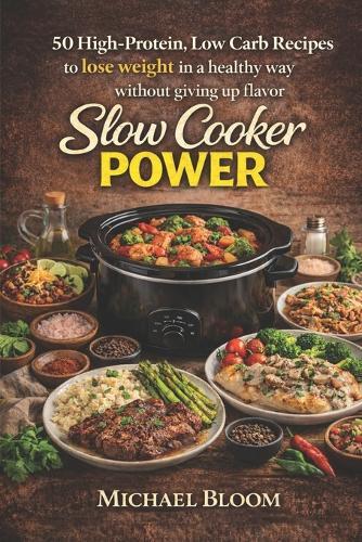 Slow Cooker Power: 50 High-Protein, Low Carb Recipes to lose weight in a healthy way without giving up flavor