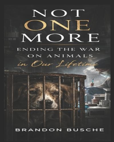 Not One More: Ending the War on Animals in Our Lifetime