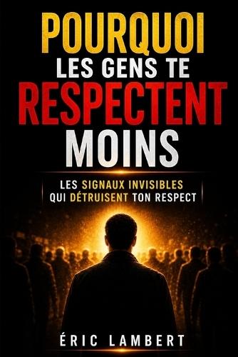 Pourquoi les gens te respectent moins: Les signaux invisibles qui te font perdre le respect