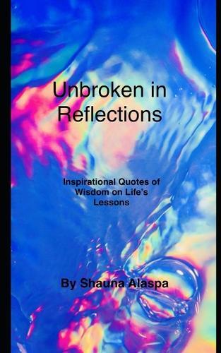 Unbroken in Reflections: Inspirational Quotes of Wisdom on Life's Lessons