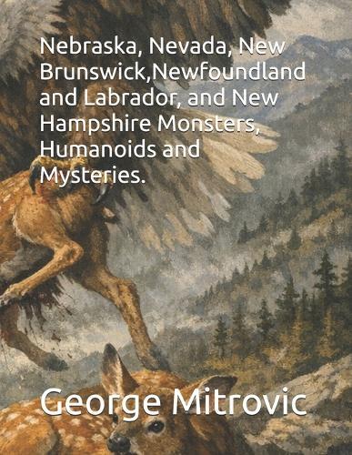 Nebraska, Nevada, New Brunswick, Newfoundland and Labrador, and New Hampshire Monsters, Humanoids and Mysteries.