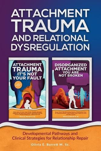 Attachment Trauma and Relational Dysregulation: Developmental Pathways and Clinical Strategies for Relationship Repair