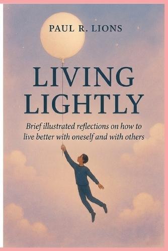 Living lightly: Brief illustrated reflections on how to live better with oneself and with others