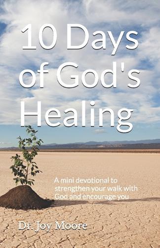 10 Days of God's Healing: A mini devotional to strengthen your walk with God and encourage you