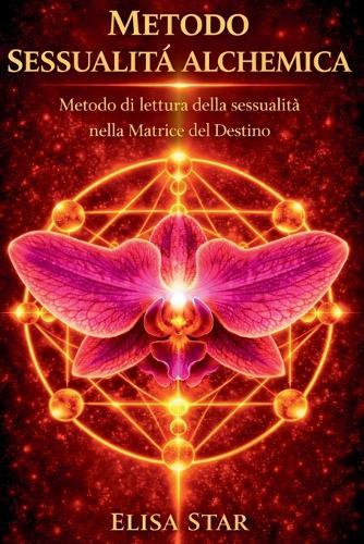 Metodo Sessualità Alchemica: Metodo di lettura della sessualità nella Matrice del Destino