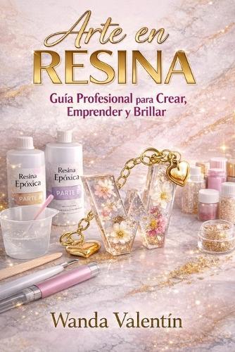 Arte en Resina: Guía Profesional para Crear, Emprender y Brillar