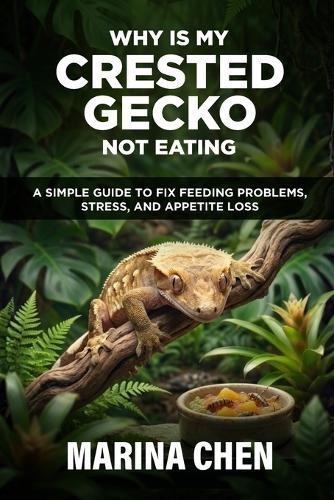 Why Is My Crested Gecko Not Eating: A Simple Guide to Fix Feeding Problems, Stress, and Appetite Loss